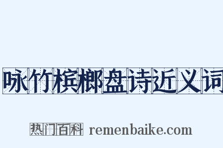 咏竹槟榔盘诗近义词是什么意思的图片